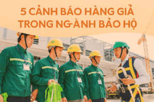 5 Cảnh Báo Hàng Giả Trong Ngành Bảo Hộ